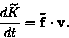 \begin{displaymath}\dfrac{d\widetilde{K}}{dt} = \mathbf{\tilde{f}} \cdot \mathbf{v}.
\end{displaymath}