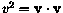 $v^2 = \mathbf{v} \cdot \mathbf{v}$