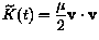 $\widetilde{K}(t) = \dfrac{\mu}{2} \mathbf{v} \cdot \mathbf{v}$