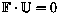 $\mathbb{F}\cdot \mathbb{U} = 0$