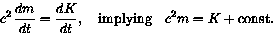 \begin{displaymath}c^2 \, \dfrac{dm}{dt} = \frac{dK}{dt}, \quad \text{implying} \quad
c^2 m = K + \text{const}.
\end{displaymath}